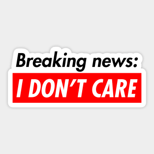 Breaking News I Don't Care Sticker